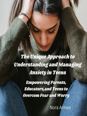 cover image of The Unique Approach to Understanding and Managing Anxiety in Teens.